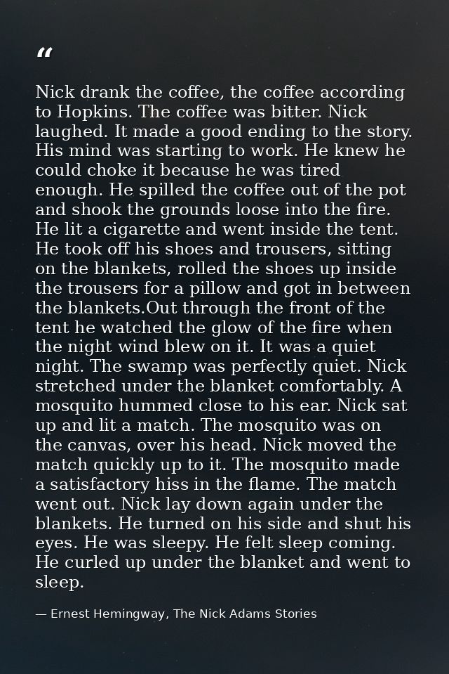Nick drank the coffee, the coffee according to Hopkins. The coffee was bitter. Nick laughed. It made a good ending to th — Ernest Hemingway, The Nick Adams Stories