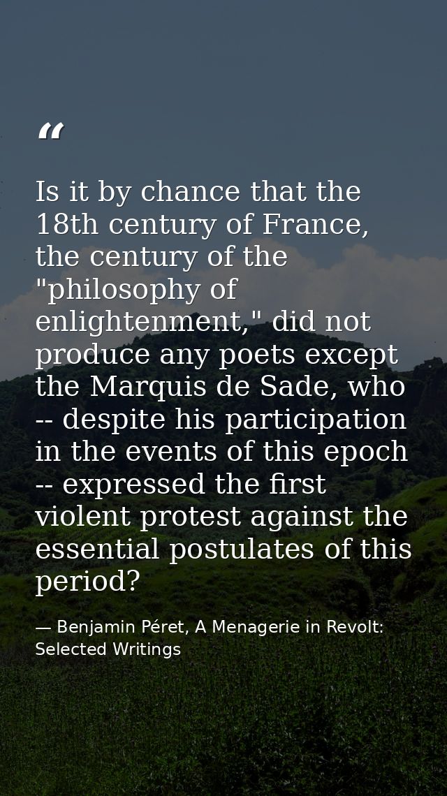 Is it by chance that the 18th century of France, the century of the "philosophy of enlightenment," did not produce any p — Benjamin Péret, A Menagerie in Revolt: Selected Writings