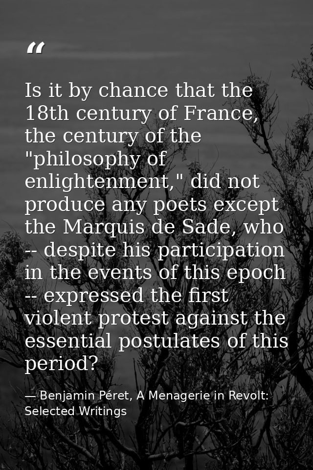 Is it by chance that the 18th century of France, the century of the "philosophy of enlightenment," did not produce any p — Benjamin Péret, A Menagerie in Revolt: Selected Writings