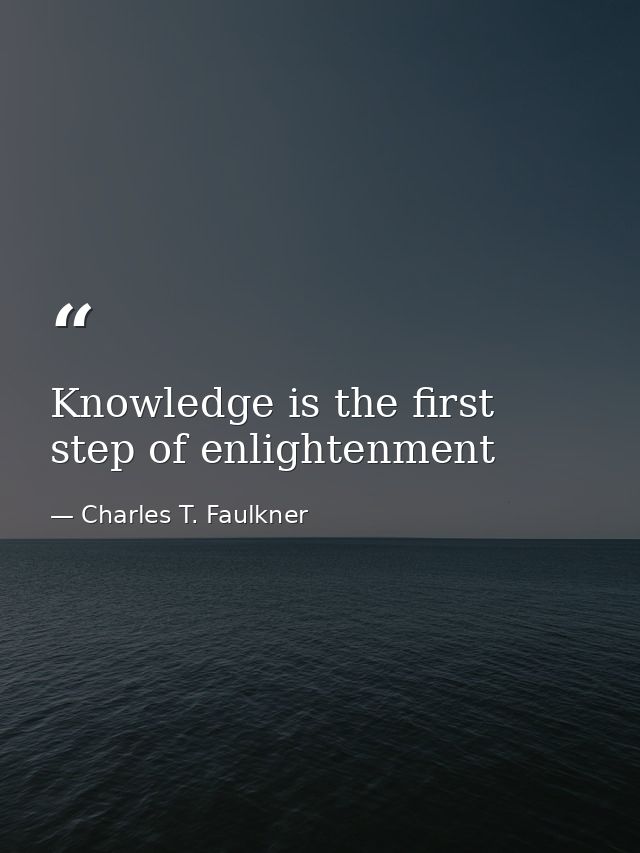 Knowledge is the first step of enlightenment — Charles T. Faulkner