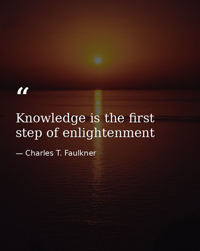 Knowledge is the first step of enlightenment — Charles T. Faulkner