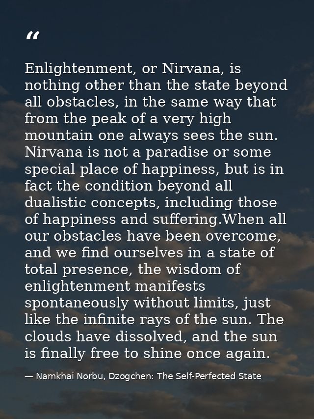 Enlightenment, or Nirvana, is nothing other than the state beyond all obstacles, in the same way that from the peak of a — Namkhai Norbu, Dzogchen: The Self-Perfected State