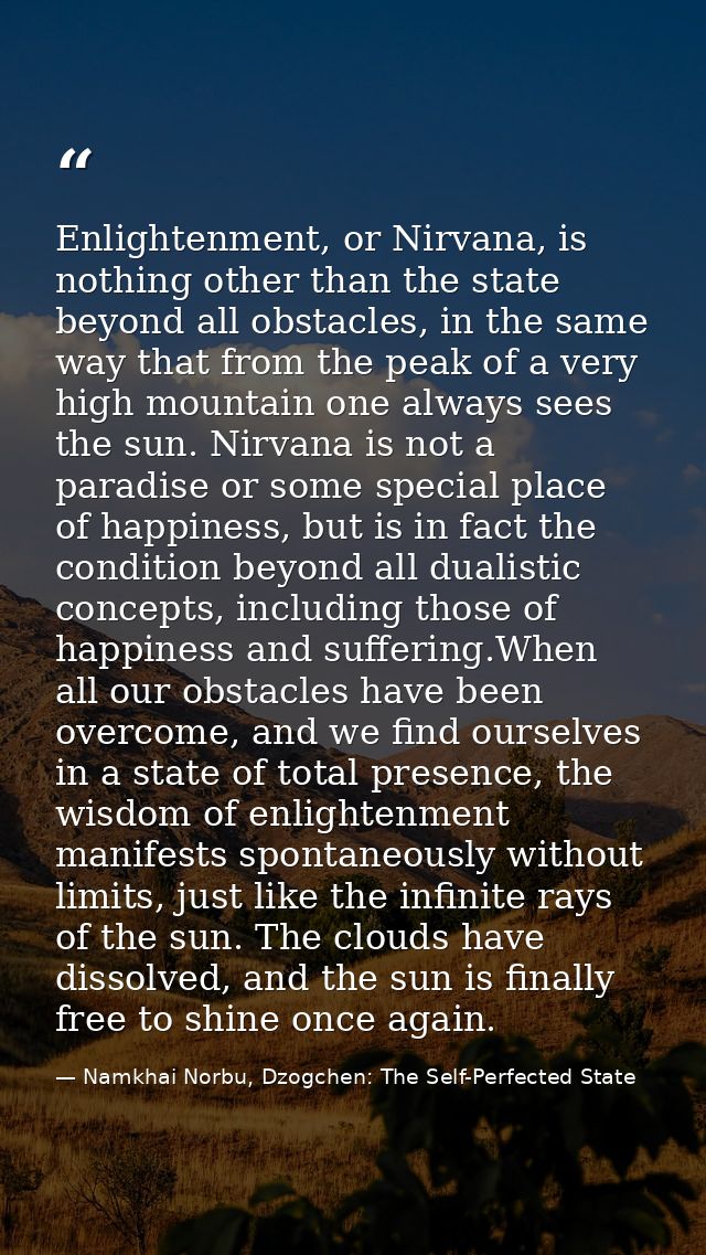 Enlightenment, or Nirvana, is nothing other than the state beyond all obstacles, in the same way that from the peak of a — Namkhai Norbu, Dzogchen: The Self-Perfected State