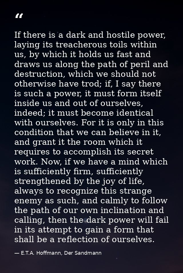 If there is a dark and hostile power, laying its treacherous toils within us, by which it holds us fast and draws us alo — E.T.A. Hoffmann, Der Sandmann