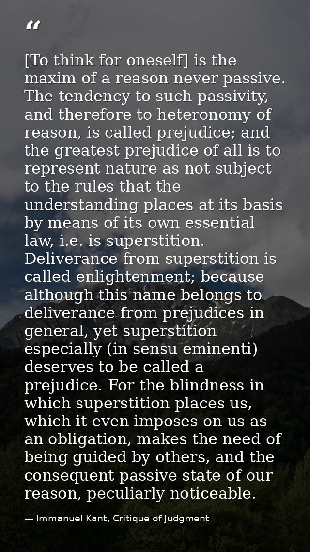 [To think for oneself] is the maxim of a reason never passive. The tendency to such passivity, and therefore to heterono — Immanuel Kant, Critique of Judgment