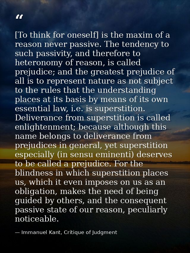 [To think for oneself] is the maxim of a reason never passive. The tendency to such passivity, and therefore to heterono — Immanuel Kant, Critique of Judgment