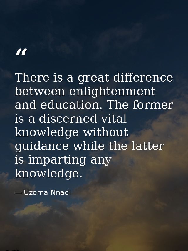 There is a great difference between enlightenment and education. The former is a discerned vital knowledge without guida — Uzoma Nnadi