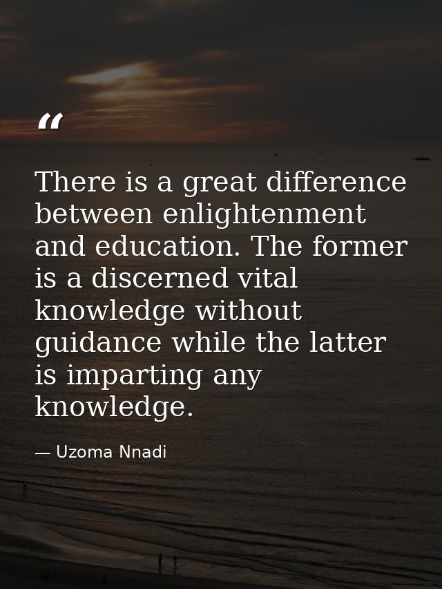 There is a great difference between enlightenment and education. The former is a discerned vital knowledge without guida — Uzoma Nnadi