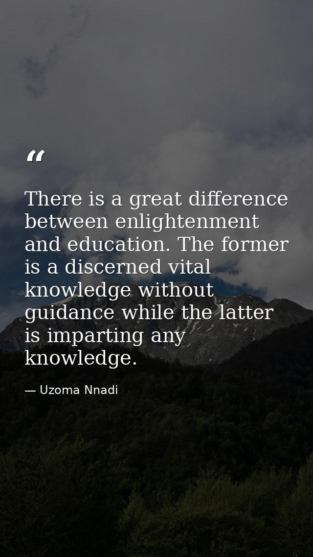 There is a great difference between enlightenment and education. The former is a discerned vital knowledge without guida — Uzoma Nnadi