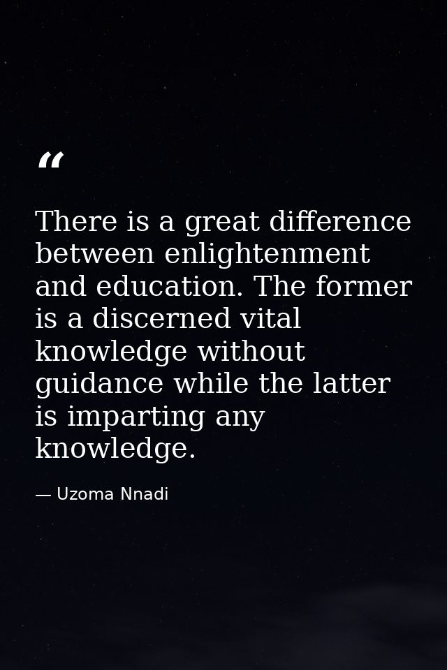 There is a great difference between enlightenment and education. The former is a discerned vital knowledge without guida — Uzoma Nnadi