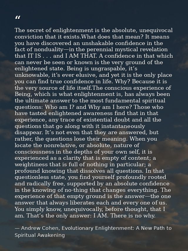 The secret of enlightenment is the absolute, unequivocal conviction that it exists.What does that mean? It means you hav — Andrew Cohen, Evolutionary Enlightenment: A New Path to Spiritual Awakening
