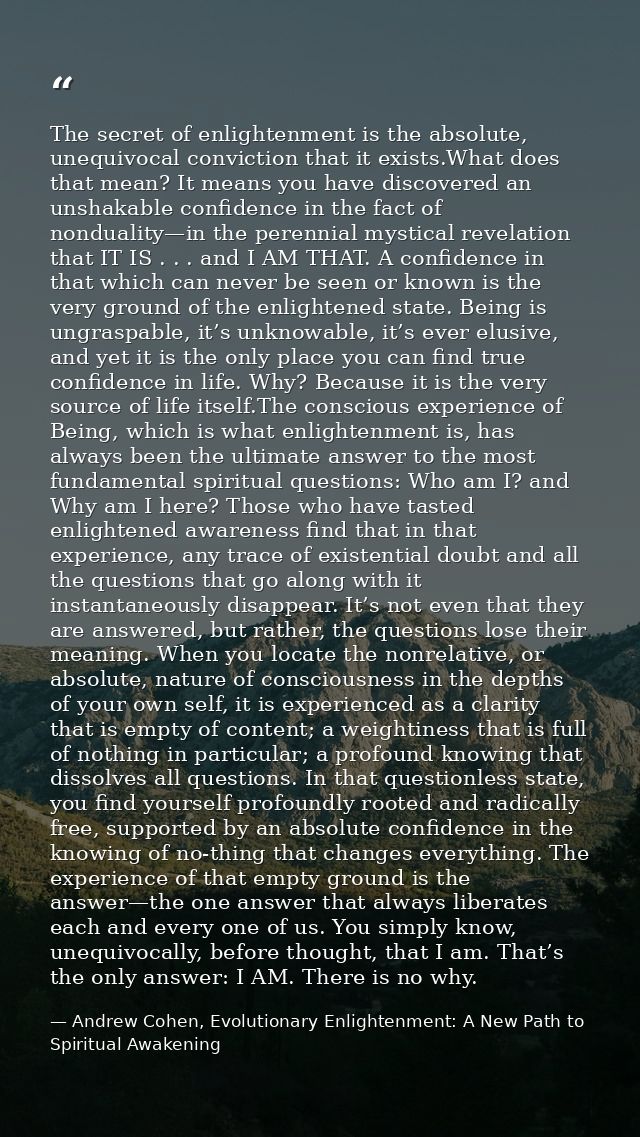The secret of enlightenment is the absolute, unequivocal conviction that it exists.What does that mean? It means you hav — Andrew Cohen, Evolutionary Enlightenment: A New Path to Spiritual Awakening