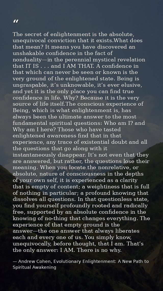 The secret of enlightenment is the absolute, unequivocal conviction that it exists.What does that mean? It means you hav — Andrew Cohen, Evolutionary Enlightenment: A New Path to Spiritual Awakening