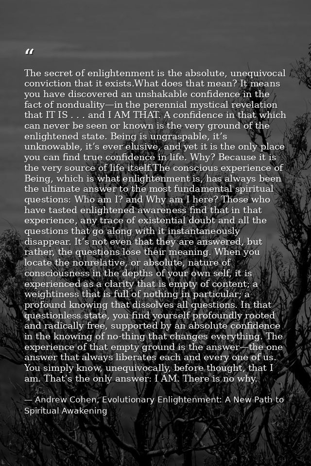 The secret of enlightenment is the absolute, unequivocal conviction that it exists.What does that mean? It means you hav — Andrew Cohen, Evolutionary Enlightenment: A New Path to Spiritual Awakening