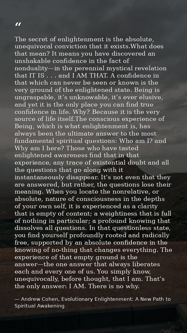The secret of enlightenment is the absolute, unequivocal conviction that it exists.What does that mean? It means you hav — Andrew Cohen, Evolutionary Enlightenment: A New Path to Spiritual Awakening