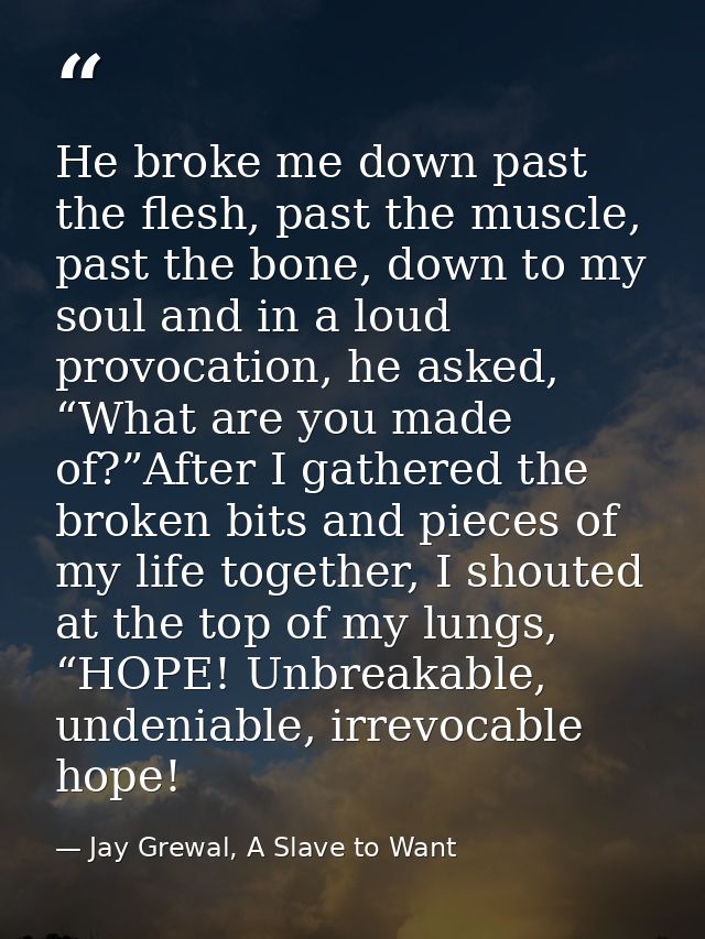 He broke me down past the flesh, past the muscle, past the bone, down to my soul and in a loud provocation, he asked, “W — Jay Grewal, A Slave to Want