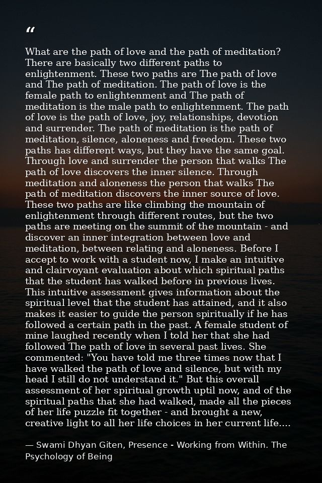 What are the path of love and the path of meditation? There are basically two different paths to enlightenment. These tw — Swami Dhyan Giten, Presence - Working from Within. The Psychology of Being