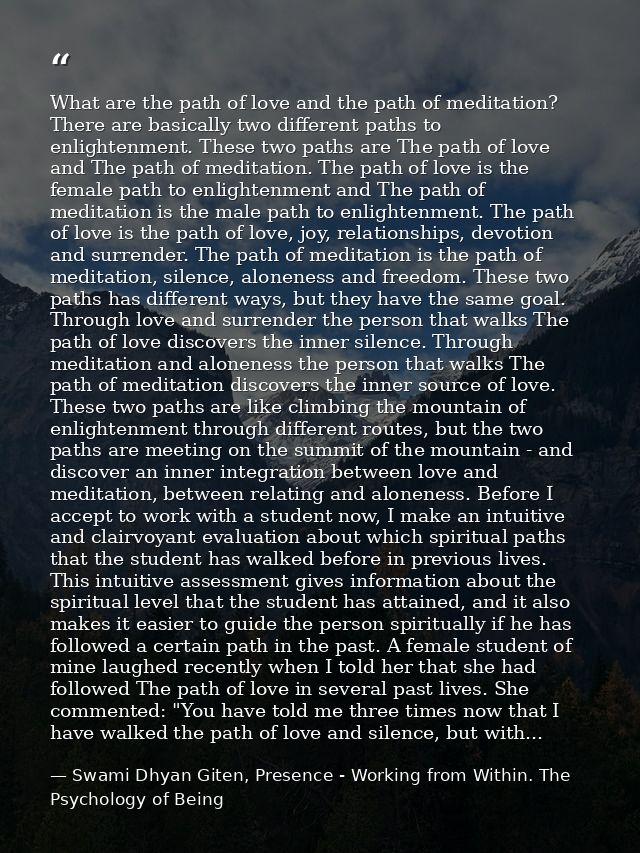 What are the path of love and the path of meditation? There are basically two different paths to enlightenment. These tw — Swami Dhyan Giten, Presence - Working from Within. The Psychology of Being