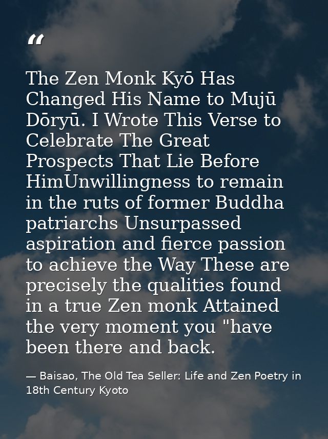 The Zen Monk Kyō Has Changed His Name to Mujū Dōryū. I Wrote This Verse to Celebrate The Great Prospects That Lie Before — Baisao, The Old Tea Seller: Life and Zen Poetry in 18th Century Kyoto