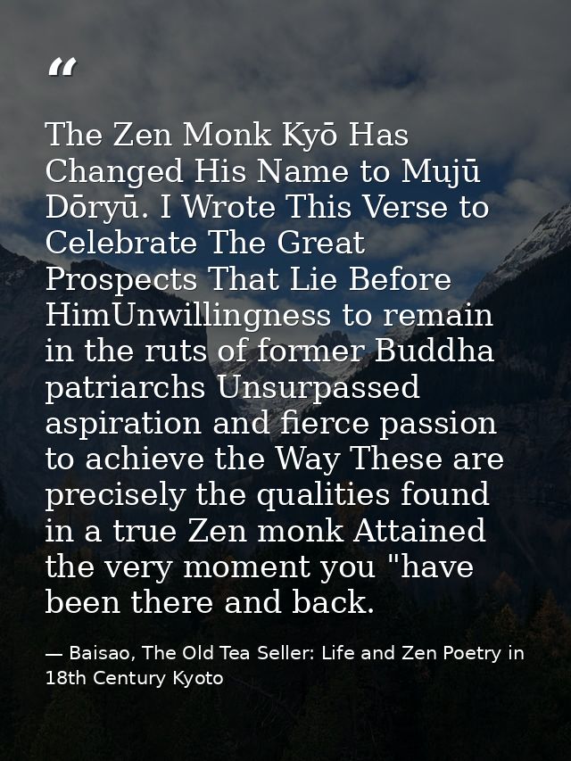 The Zen Monk Kyō Has Changed His Name to Mujū Dōryū. I Wrote This Verse to Celebrate The Great Prospects That Lie Before — Baisao, The Old Tea Seller: Life and Zen Poetry in 18th Century Kyoto
