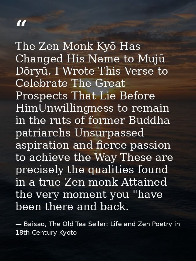 The Zen Monk Kyō Has Changed His Name to Mujū Dōryū. I Wrote This Verse to Celebrate The Great Prospects That Lie Before — Baisao, The Old Tea Seller: Life and Zen Poetry in 18th Century Kyoto