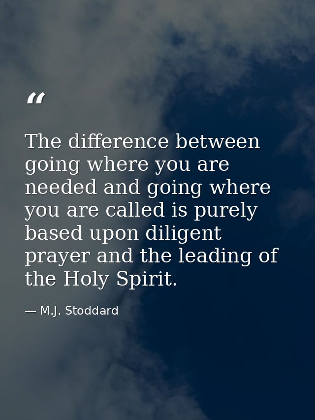 The difference between going where you are needed and going where you are called is purely based upon diligent prayer an — M.J. Stoddard