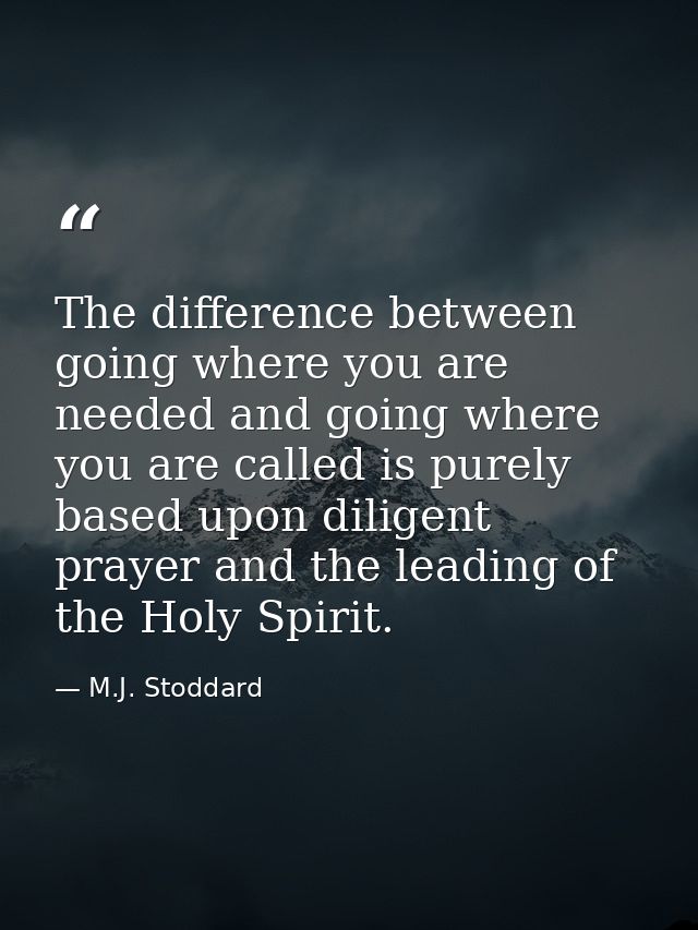 The difference between going where you are needed and going where you are called is purely based upon diligent prayer an — M.J. Stoddard