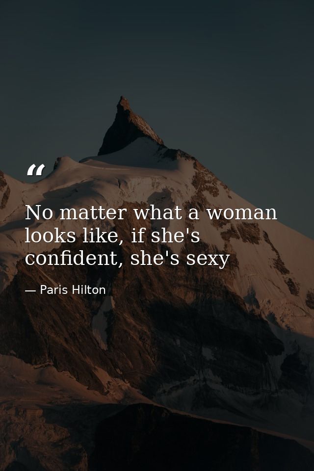 No matter what a woman looks like, if she's confident, she's sexy — Paris Hilton
