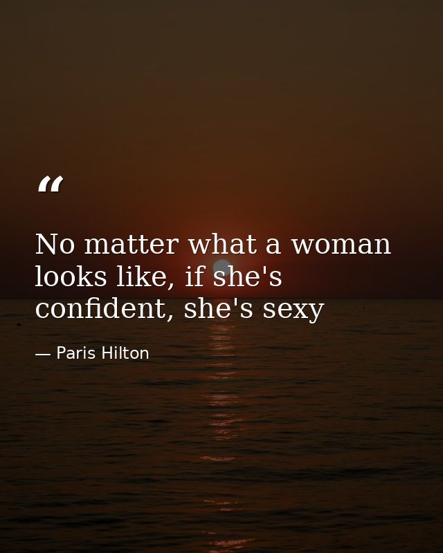 No matter what a woman looks like, if she's confident, she's sexy — Paris Hilton