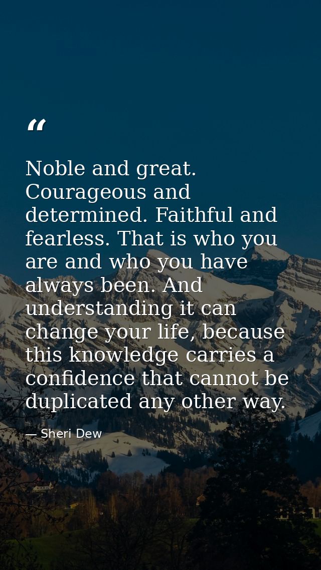 Noble and great. Courageous and determined. Faithful and fearless. That is who you are and who you have always been. And — Sheri Dew
