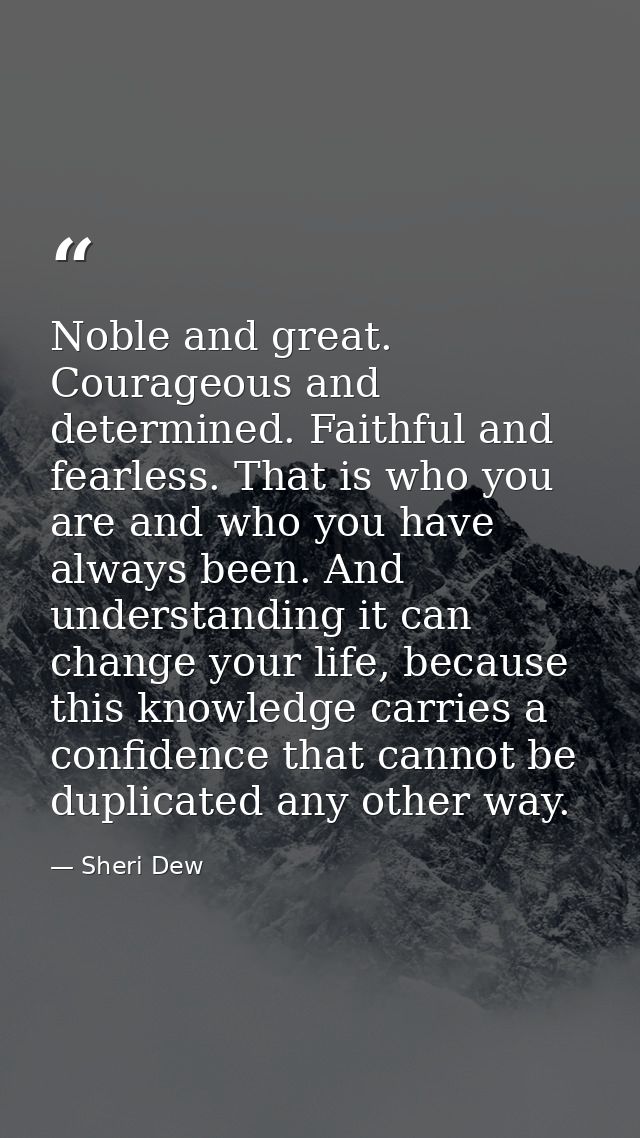 Noble and great. Courageous and determined. Faithful and fearless. That is who you are and who you have always been. And — Sheri Dew