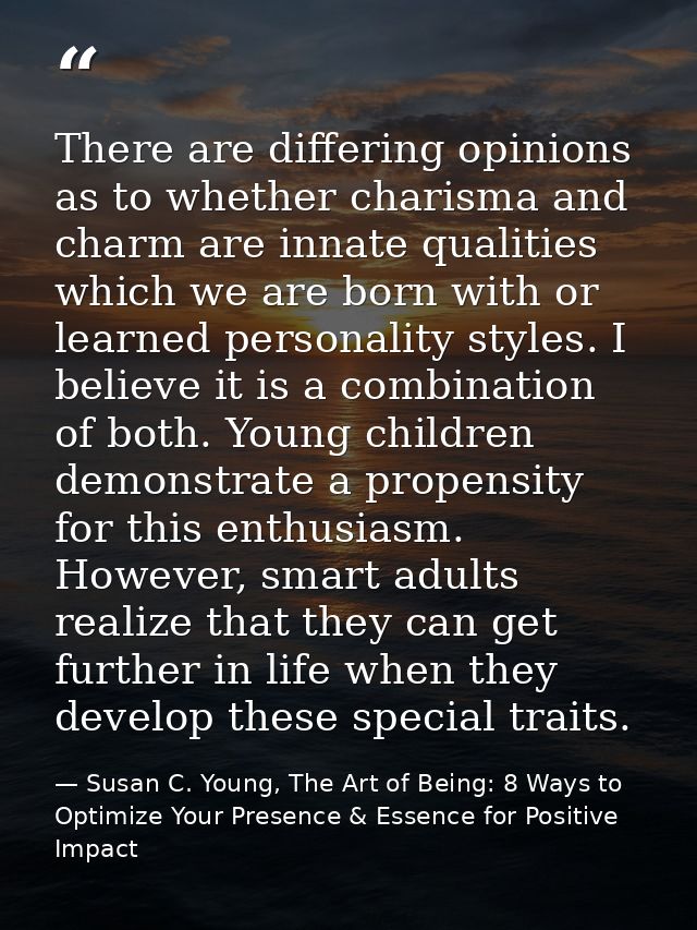 There are differing opinions as to whether charisma and charm are innate qualities which we are born with or learned per — Susan C. Young, The Art of Being: 8 Ways to Optimize Your Presence & Essence for Positive Impact