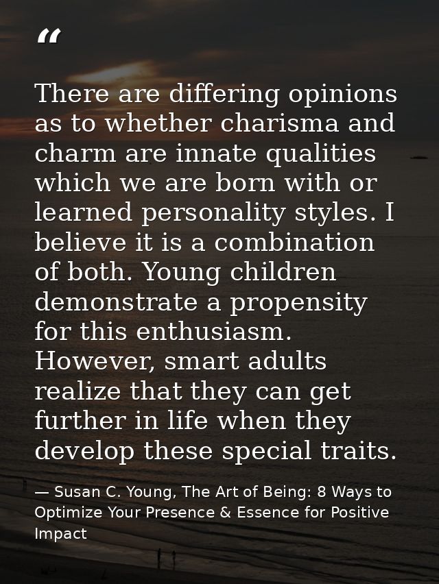 There are differing opinions as to whether charisma and charm are innate qualities which we are born with or learned per — Susan C. Young, The Art of Being: 8 Ways to Optimize Your Presence & Essence for Positive Impact
