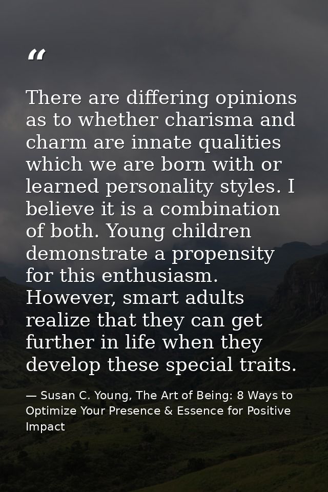 There are differing opinions as to whether charisma and charm are innate qualities which we are born with or learned per — Susan C. Young, The Art of Being: 8 Ways to Optimize Your Presence & Essence for Positive Impact