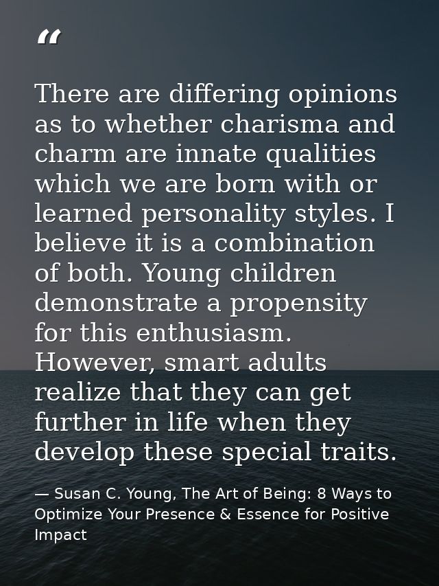 There are differing opinions as to whether charisma and charm are innate qualities which we are born with or learned per — Susan C. Young, The Art of Being: 8 Ways to Optimize Your Presence & Essence for Positive Impact
