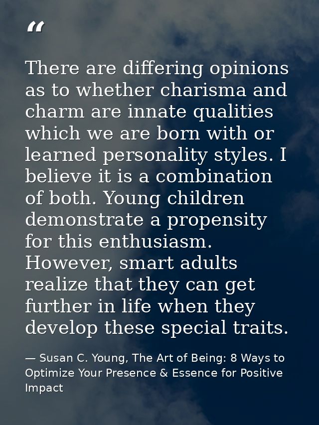 There are differing opinions as to whether charisma and charm are innate qualities which we are born with or learned per — Susan C. Young, The Art of Being: 8 Ways to Optimize Your Presence & Essence for Positive Impact