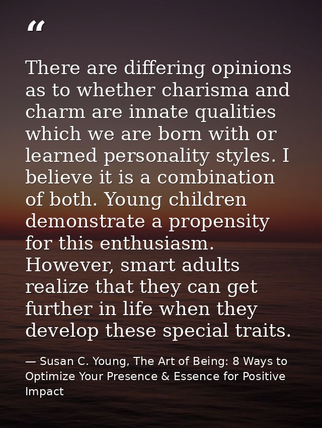 There are differing opinions as to whether charisma and charm are innate qualities which we are born with or learned per — Susan C. Young, The Art of Being: 8 Ways to Optimize Your Presence & Essence for Positive Impact