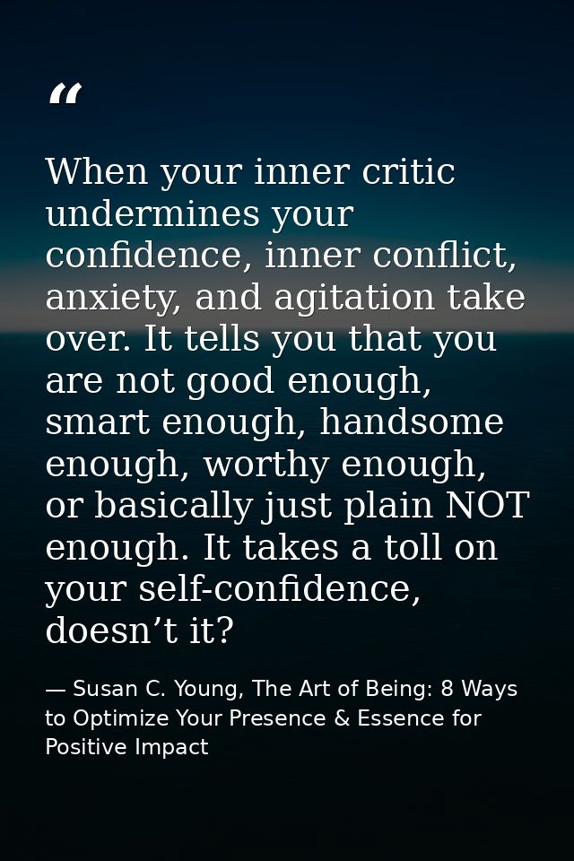 When your inner critic undermines your confidence, inner conflict, anxiety, and agitation take over. It tells you that y — Susan C. Young, The Art of Being: 8 Ways to Optimize Your Presence & Essence for Positive Impact