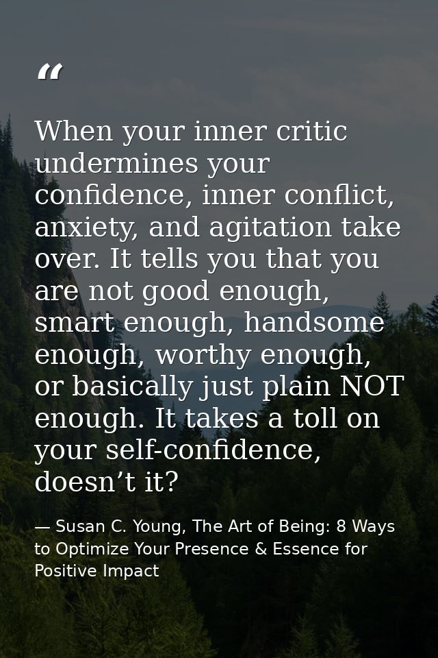 When your inner critic undermines your confidence, inner conflict, anxiety, and agitation take over. It tells you that y — Susan C. Young, The Art of Being: 8 Ways to Optimize Your Presence & Essence for Positive Impact