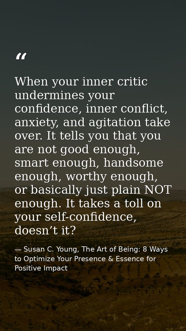 When your inner critic undermines your confidence, inner conflict, anxiety, and agitation take over. It tells you that y — Susan C. Young, The Art of Being: 8 Ways to Optimize Your Presence & Essence for Positive Impact