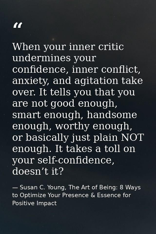 When your inner critic undermines your confidence, inner conflict, anxiety, and agitation take over. It tells you that y — Susan C. Young, The Art of Being: 8 Ways to Optimize Your Presence & Essence for Positive Impact
