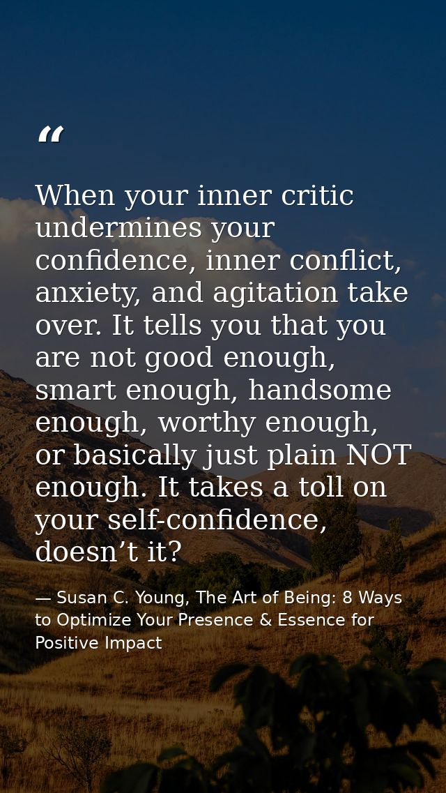 When your inner critic undermines your confidence, inner conflict, anxiety, and agitation take over. It tells you that y — Susan C. Young, The Art of Being: 8 Ways to Optimize Your Presence & Essence for Positive Impact