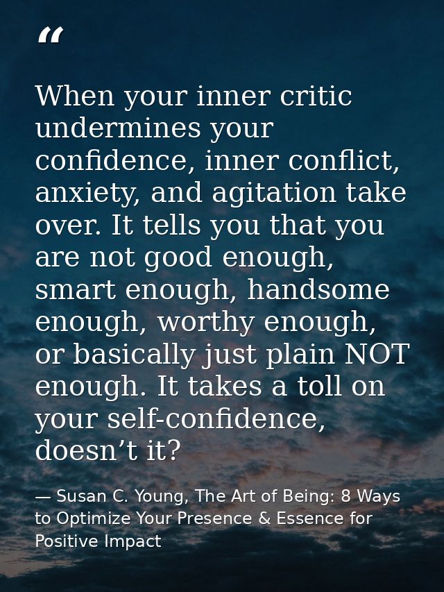 When your inner critic undermines your confidence, inner conflict, anxiety, and agitation take over. It tells you that y — Susan C. Young, The Art of Being: 8 Ways to Optimize Your Presence & Essence for Positive Impact