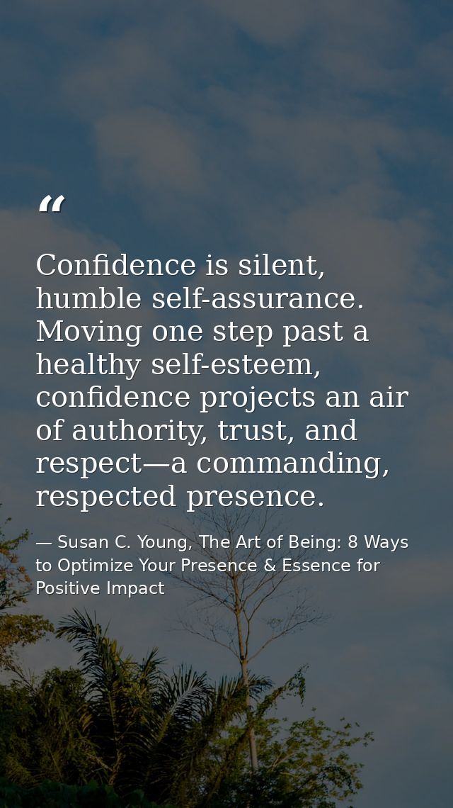 Confidence is silent, humble self-assurance. Moving one step past a healthy self-esteem, confidence projects an air of a — Susan C. Young, The Art of Being: 8 Ways to Optimize Your Presence & Essence for Positive Impact