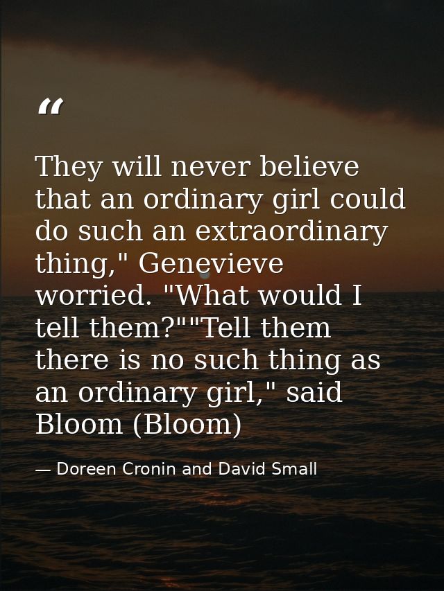 They will never believe that an ordinary girl could do such an extraordinary thing," Genevieve worried. "What would I te — Doreen Cronin and David Small