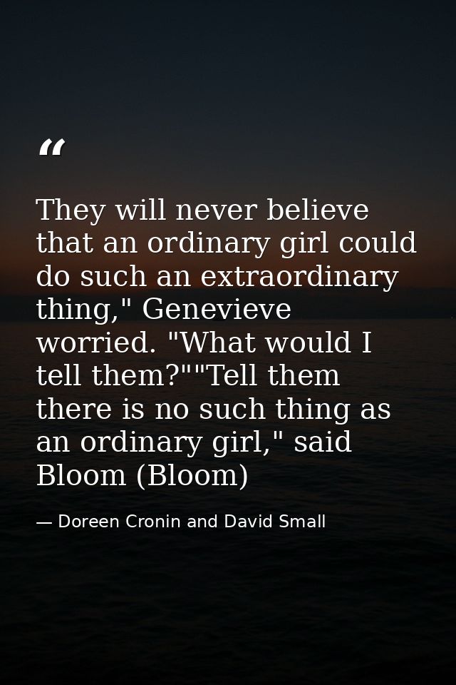 They will never believe that an ordinary girl could do such an extraordinary thing," Genevieve worried. "What would I te — Doreen Cronin and David Small