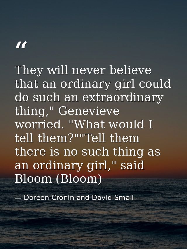They will never believe that an ordinary girl could do such an extraordinary thing," Genevieve worried. "What would I te — Doreen Cronin and David Small