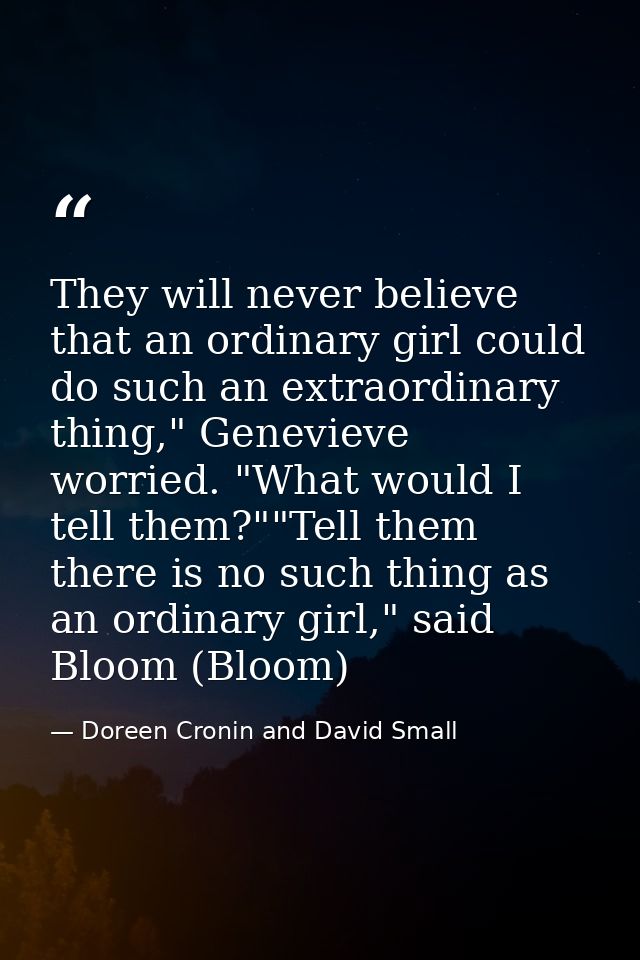 They will never believe that an ordinary girl could do such an extraordinary thing," Genevieve worried. "What would I te — Doreen Cronin and David Small
