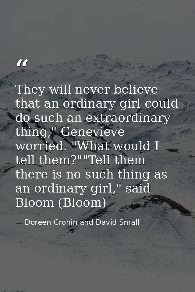 They will never believe that an ordinary girl could do such an extraordinary thing," Genevieve worried. "What would I te — Doreen Cronin and David Small