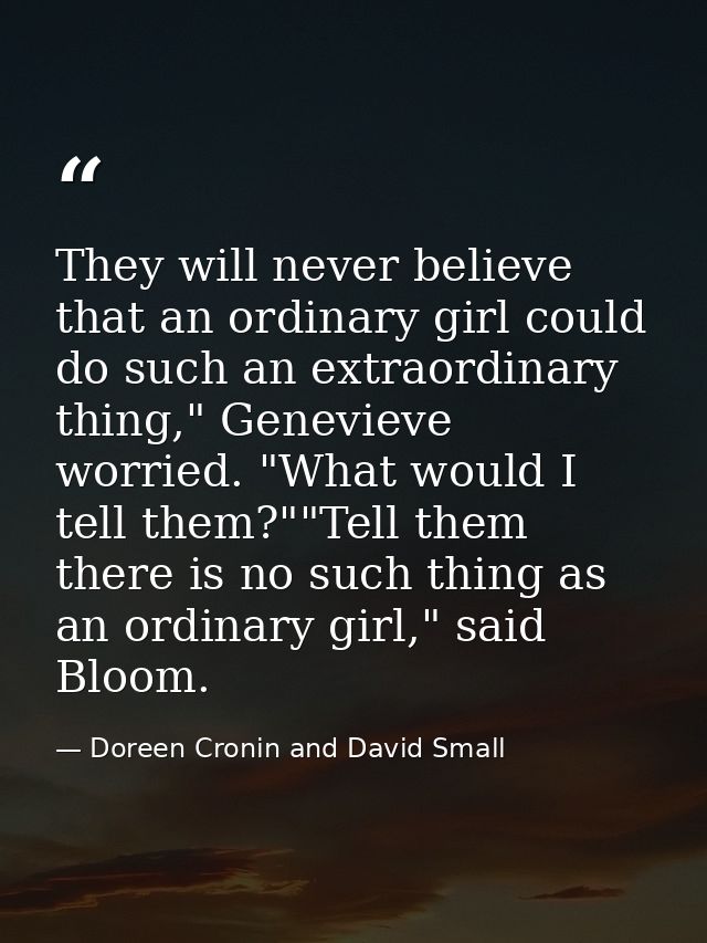They will never believe that an ordinary girl could do such an extraordinary thing," Genevieve worried. "What would I te — Doreen Cronin and David Small